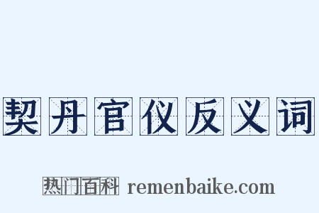 契丹官仪反义词是什么意思的图片